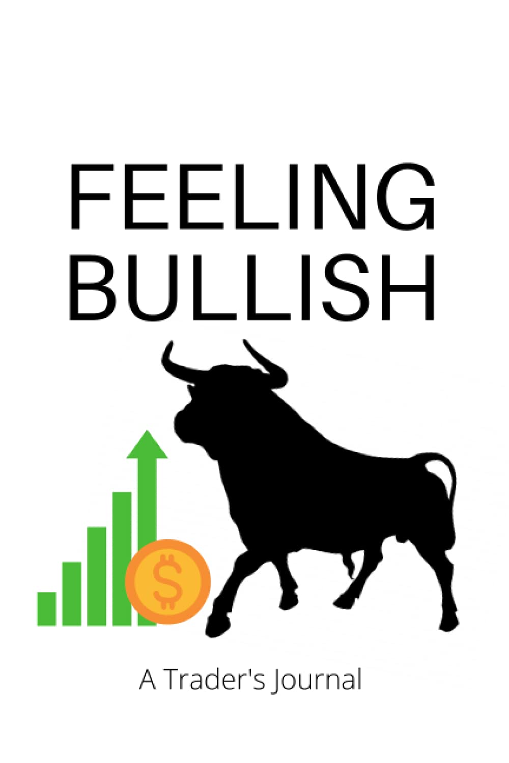 FEELING BULLISH A Trader's Journal: millenial money trader notebook; stock market crypto market trader journal notebook; personal journal notebook gift ideas; journals for wallstreetbets tendies