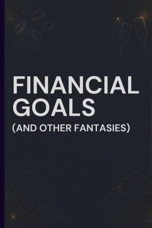 Financial Goals (And Other Fantasie...