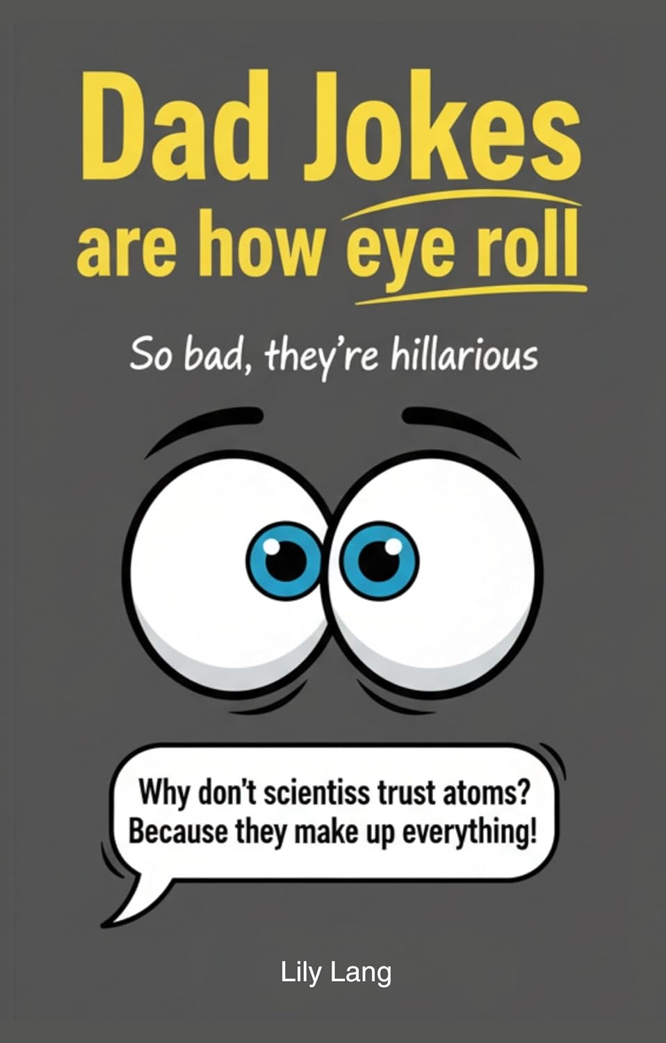 Dad Jokes Are How Eye Roll! 101+ Jokes, So Bad, They're Hilarious! Perfect Gift for Dads, Birthdays and Father's Day.