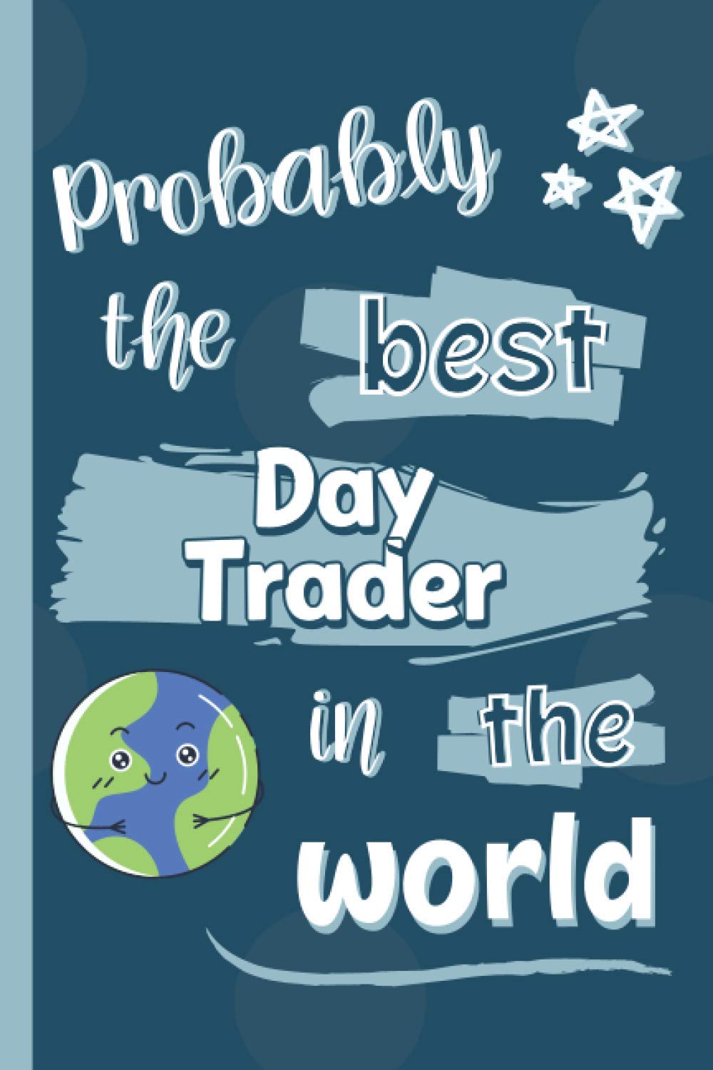 Probably The Best Day Trader In The World: Gifts for Day Traders: Personalised Notebook or Journal: Blank Lined Paperback Book