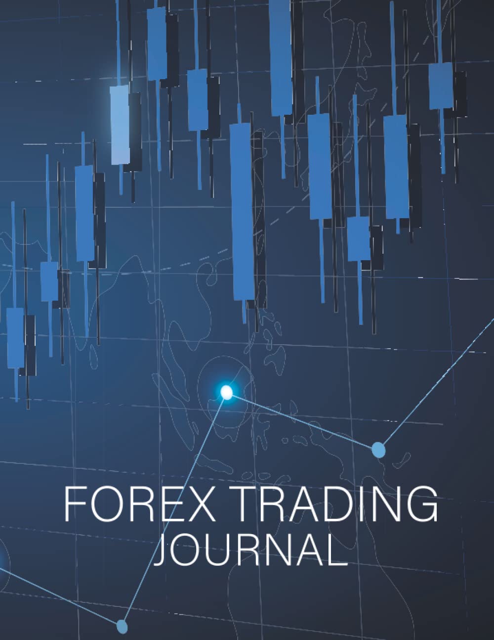 Forex Trading Journal: Forex Log Book To Keep Track Of Daily Market Trading, Forex Traders Journal, Forex Trader's Trading And Trade Strategies Journal