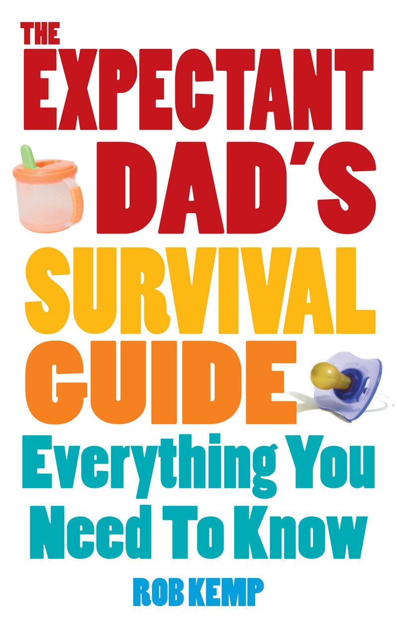 The Expectant Dad's Survival Guide: Everything You Need to Know About Pregnancy, Birth, and Beyond