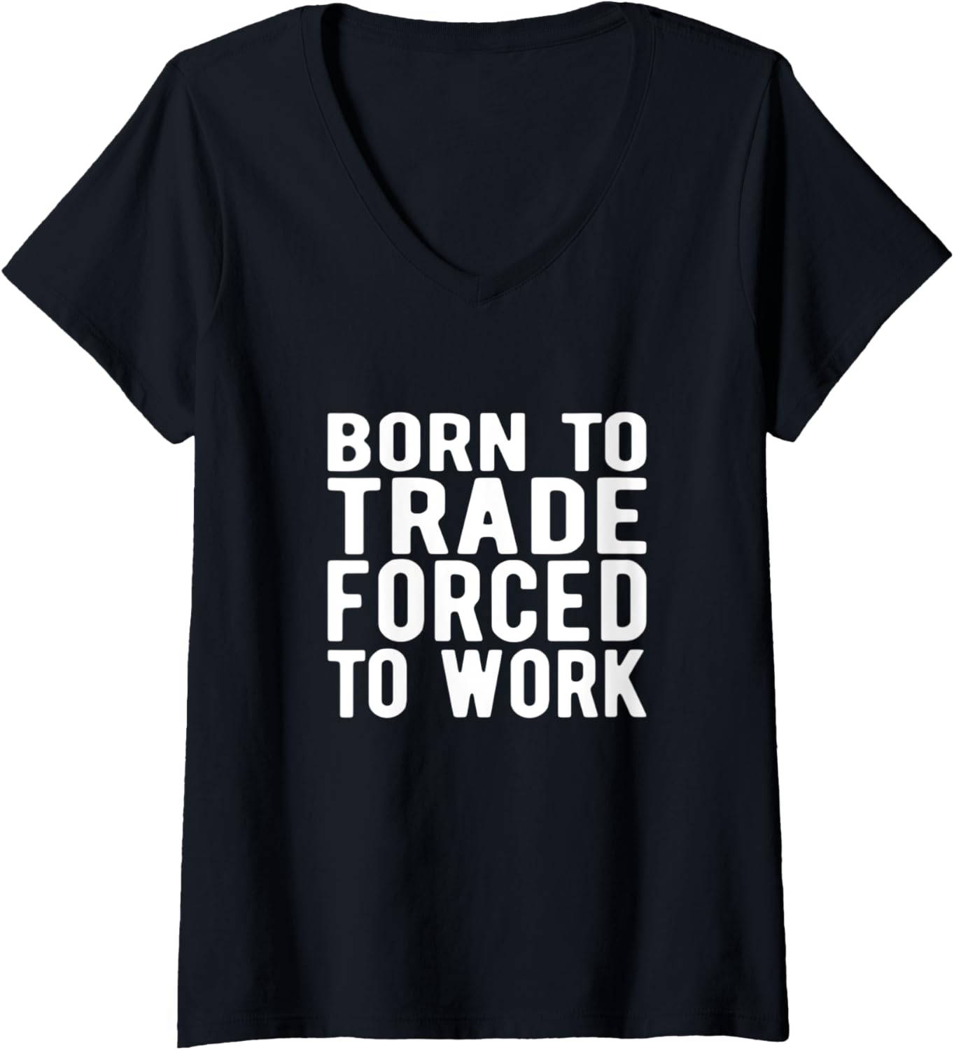 Womens FOREX TRADER:born to trade forced to work V-Neck T-Shirt