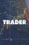Trader: Investment Trading Journal, Log Book To Track And Record Your Transactions And Notes