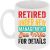 Always Looking Good Retired Under New Management See Wife For Details 11oz Ceramic Classic White Cylindrical Mug for Retirement